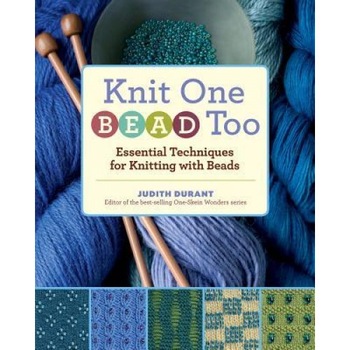 Knit One, Bead Too: Essential Techniques for Knitting with Beads, Judith Durant Knit One, Bead Too: Essential Techniques for Knitting with Beads, Judith Durant