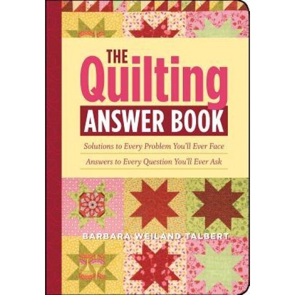 The Quilting Answer Book: Solutions to Every Problem You'll Ever Face; Answers to Every Question You'll Ever Ask, Barbara Weiland Talbert