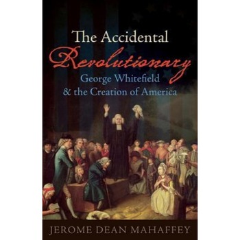 The Accidental Revolutionary: George Whitefield and the Creation of America, Jerome Dean Mahaffey (Author) The Accidental Revolutionary: George Whitefield and the Creation of America, Jerome Dean Mahaffey (Author)