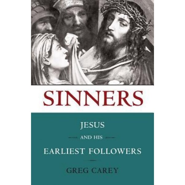 Sinners: Jesus and His Earliest Followers, Greg Carey (Author)