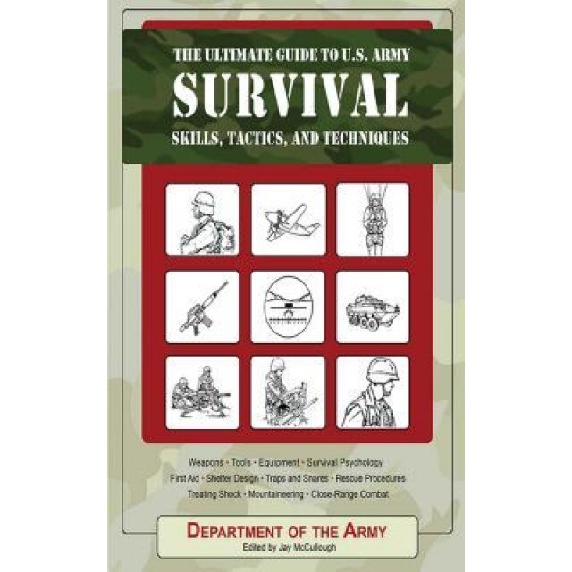 The Ultimate Guide to U.S. Army Survival: Skills, Tactics, and Techniques,