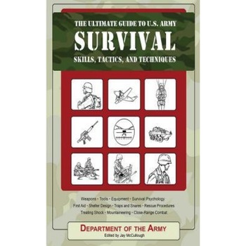 The Ultimate Guide to U.S. Army Survival: Skills, Tactics, and Techniques, The Ultimate Guide to U.S. Army Survival: Skills, Tactics, and Techniques,