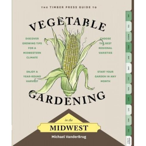 The Timber Press Guide to Vegetable Gardening in the Midwest, Michael Vanderbrug (Author)