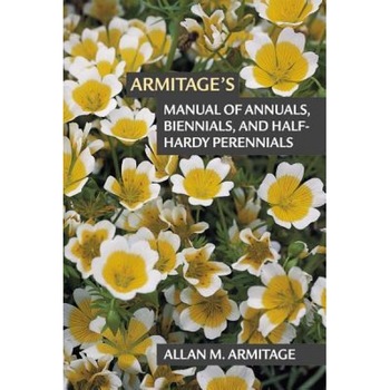 Armitage's Manual of Annuals, Biennials, and Half-Hardy Perennials, Allan M. Armitage (Author) Armitage's Manual of Annuals, Biennials, and Half-Hardy Perennials, Allan M. Armitage (Author)