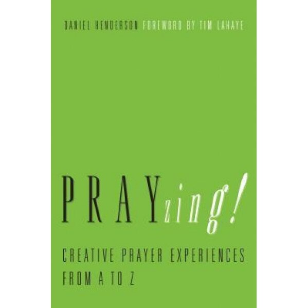 Prayzing!: Creative Prayer Experiences from A to Z, Daniel Henderson (Author)