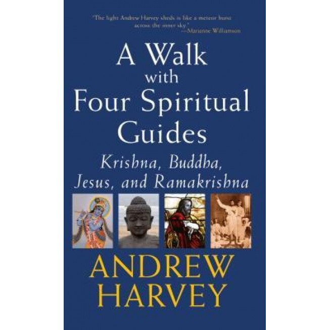 A Walk with Four Spiritual Guides: Krishna, Buddha, Jesus, and Ramakrishna, Andrew Harvey