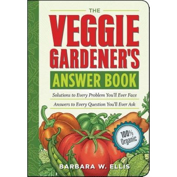The Veggie Gardener's Answer Book: Solutions to Every Problem You'll Ever Face Answers to Every Question You'll Ever Ask, Barbara W. Ellis