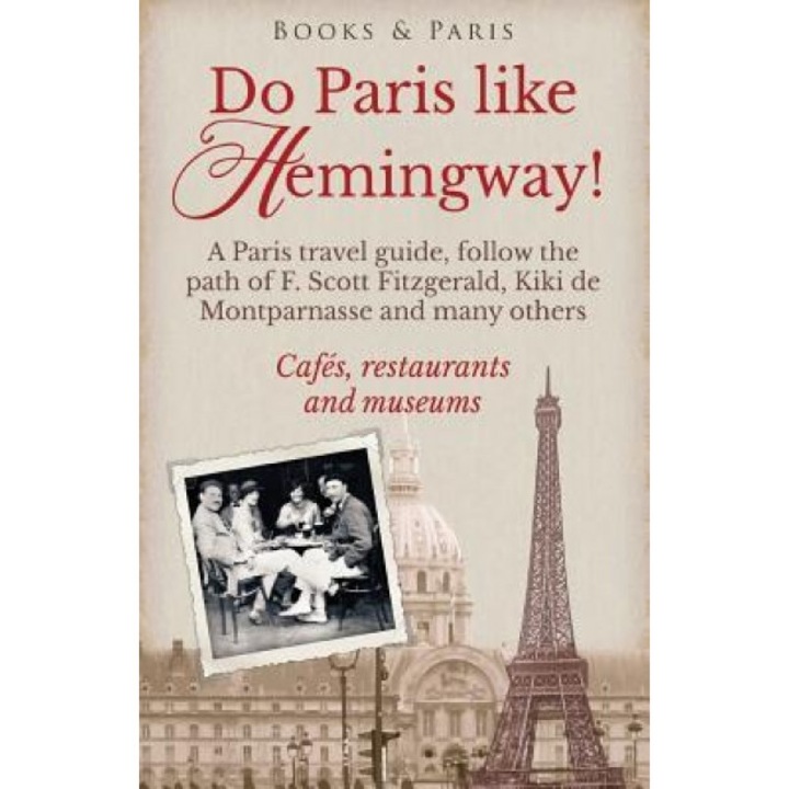 Do Paris Like Hemingway!: A Paris Travel Guide, Follow the Path of F. Scott Fitzgerald, Kiki de Montparnasse and Many Others, Cafes, Restaurants, Lena Strand (Author)
