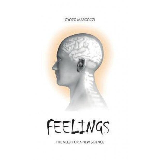 Feelings: The Need for a New Science, Gyozo Margoczi (Author)