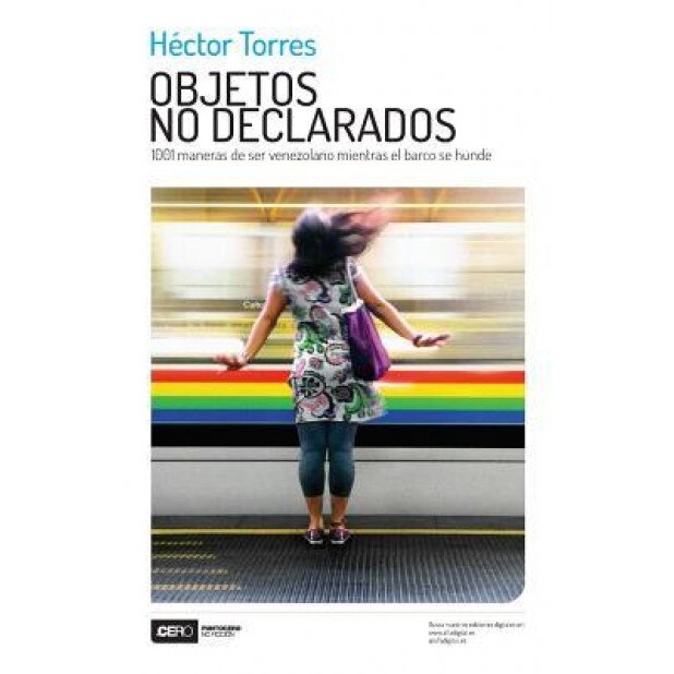 Objetos No Declarados: 1001 Maneras de Ser Venezolano Mientras El Barco Se Hunde, Hector Torres (Author)