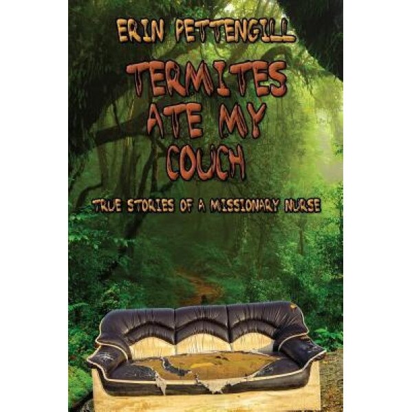 Termites Ate My Couch: True Stories of a Missionary Nurse, Erin Pettengill (Author)