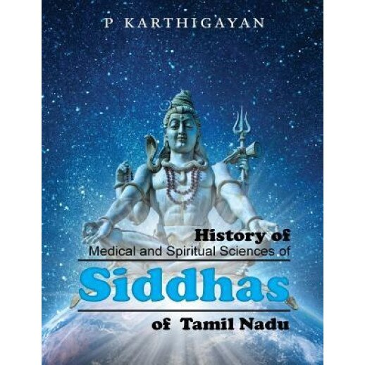 History of Medical and Spiritual Sciences of Siddhas of Tamil Nadu, P. Karthigayan (Author)