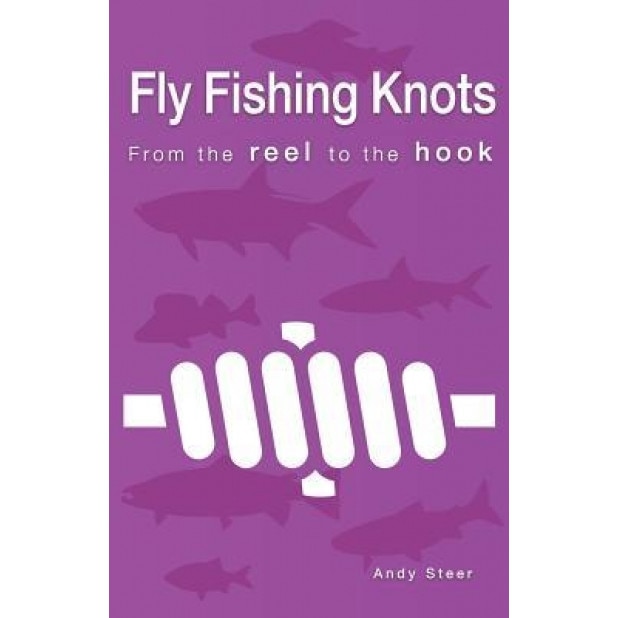 Fly Fishing Knots- From the Reel to the Hook, Andy Steer (Author)