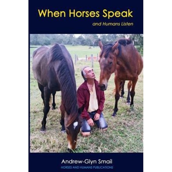 When Horses Speak and Humans Listen, Andrew-Glyn Smail (Author)