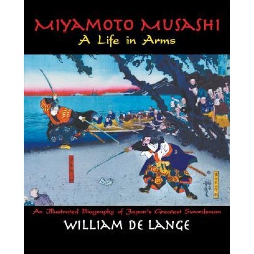 Miyamoto Musashi: A Life in Arms, William De Lange (Author)