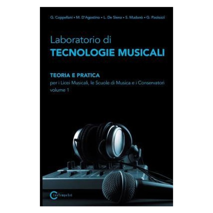 Laboratorio Di Tecnologie Musicali - Teoria E Pratica Per I Licei Musicali, Le Scuole Di Musica E I Conservatori - Volume 1, D'Agostino M. Cappellani G