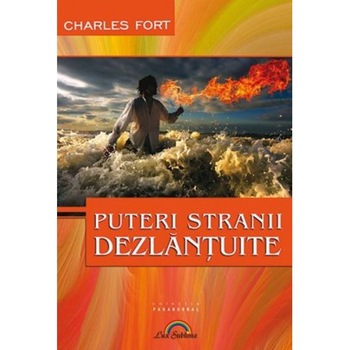 Puteri stranii dezlantuite - Charles Fort Puteri stranii dezlantuite - Charles Fort