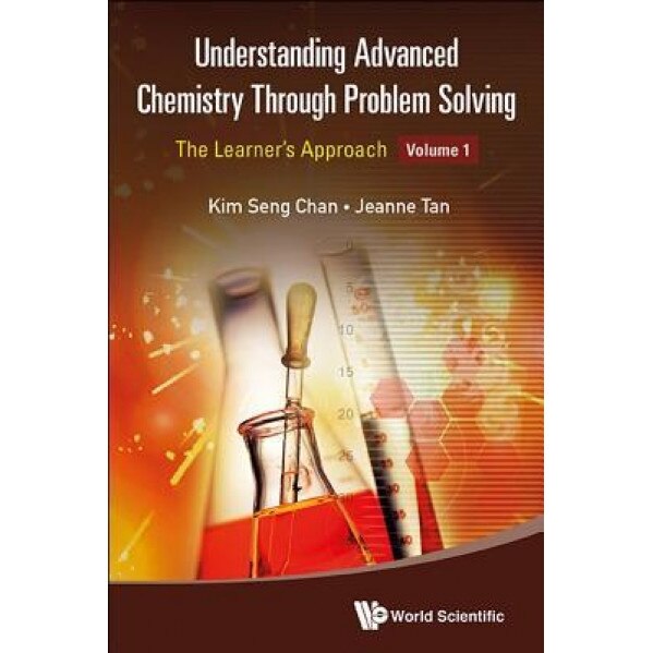 Understanding Advanced Chemistry Through Problem Solving: The Learner's Approach - Volume 1, Jeanne Tan (Author)