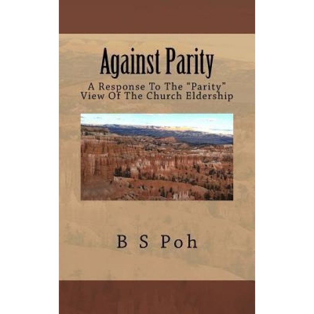 Against Parity: A Response to the Parity View of the Church Eldership, B. S. Poh (Author)