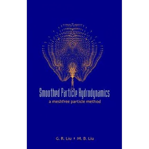 Smoothed Particle Hydrodynamics: A Meshfree Particle Method, G. R. Liu (Author)