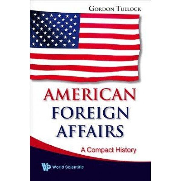 American Foreign Affairs: A Compact History, Gordon Tullock (Author)