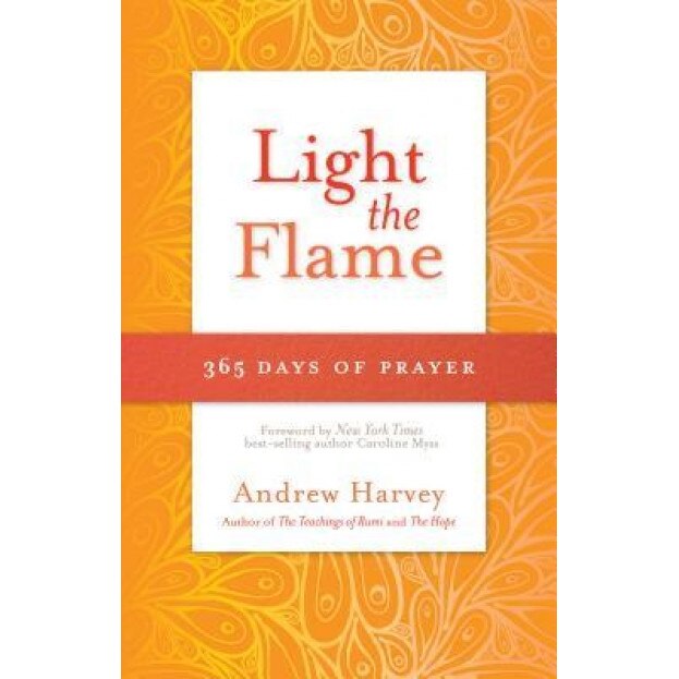 Light the Flame: 365 Days of Prayer, Andrew Harvey (Author)