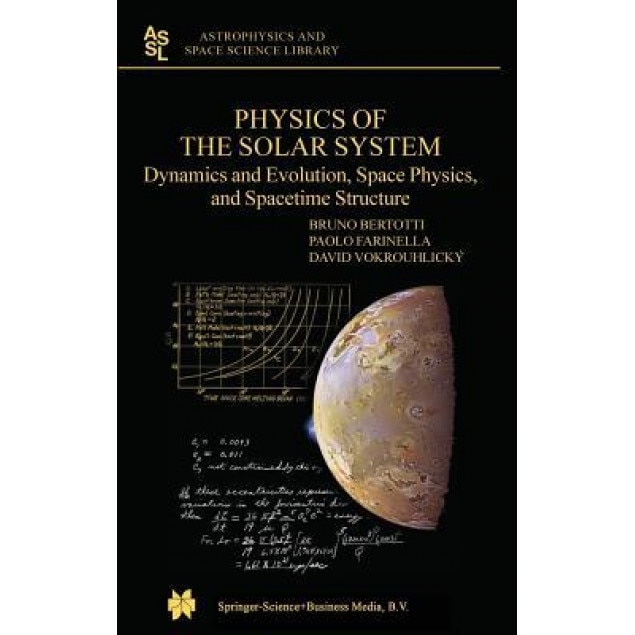Physics of the Solar System: Dynamics and Evolution, Space Physics, and Spacetime Structure, Bruno Bertotti (Author)