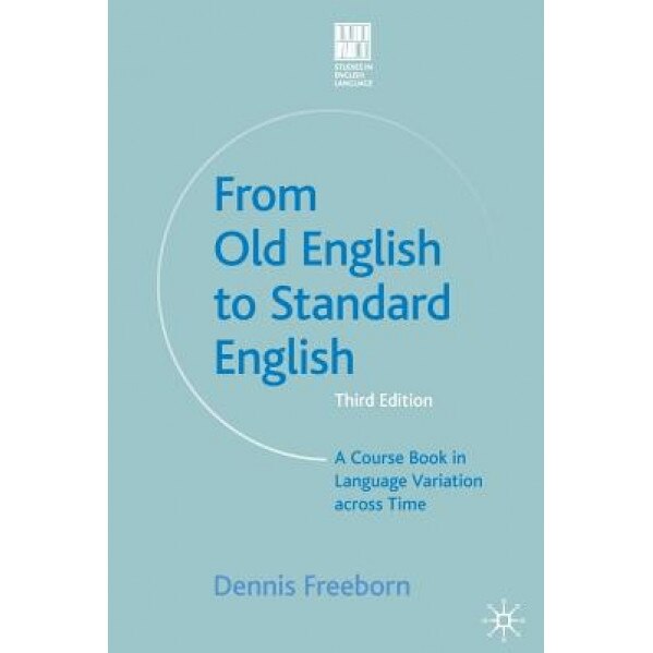 From Old English to Standard English: A Course Book in Language Variation Across Time, Dennis Freeborn (Author)