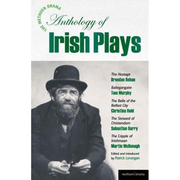 The Methuen Drama Anthology of Irish Plays: Hostage; Bailegangaire; Belle of the Belfast City; Steward of Christendom; Cripple of Inishmaan, Patrick Lonergan (Editor)