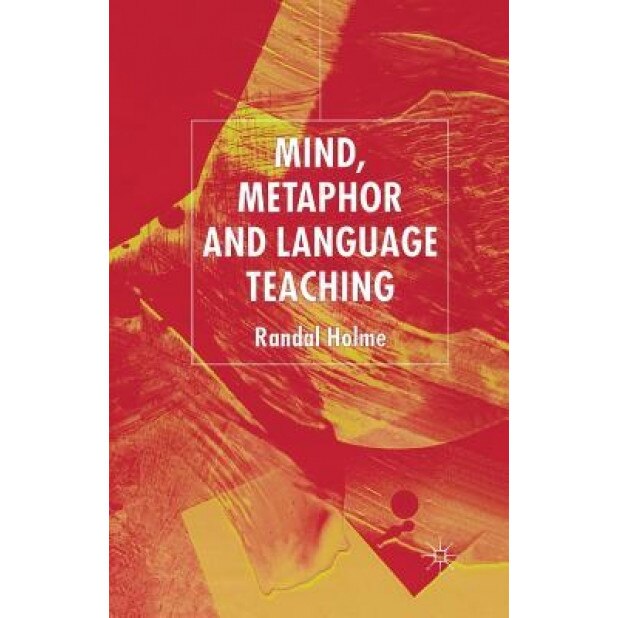 Mind, Metaphor and Language Teaching, R. Holme (Author)