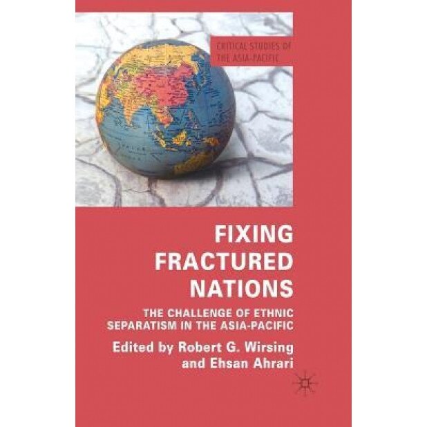 Fixing Fractured Nations: The Challenge of Ethnic Separatism in the Asia-Pacific, R. Wirsing (Editor)