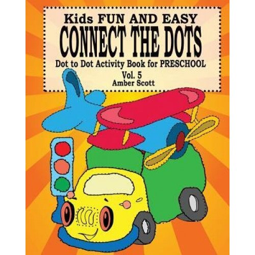 Kids Fun & Easy Connect the Dots - Vol. 5 ( Dot to Dot Activity Book for Preschool ), Amber Scott (Author)
