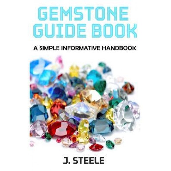 Gemstone Guide Book: A Simple Informative Handbook, J. Steele (Author)