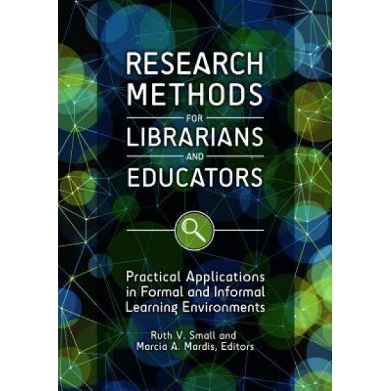 Research Methods for Librarians and Educators: Practical Applications in Formal and Informal Learning Environments, Ruth V. Small (Author)