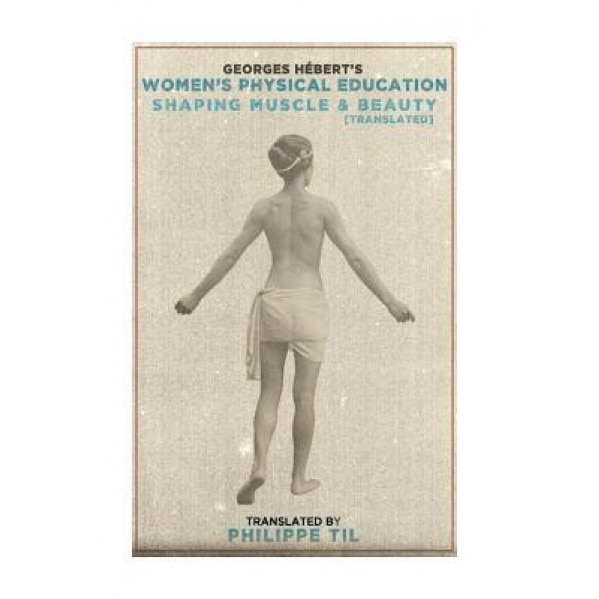 Women's Physical Education: Shaping Muscle & Beauty, Georges Hebert (Author)