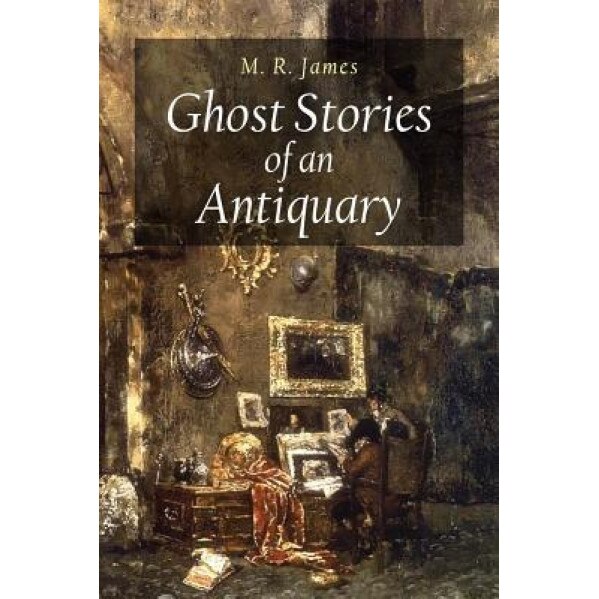 Ghost Stories of an Antiquary, M. R. James (Author)