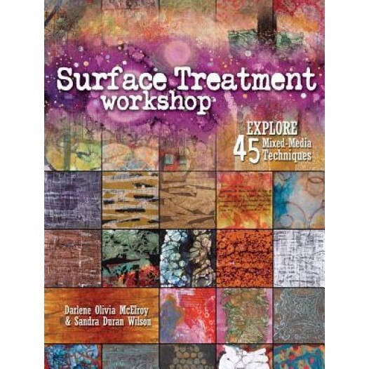 Surface Treatment Workshop: Explore 45 Mixed-Media Techniques, Darlene Olivia McElroy (Author)