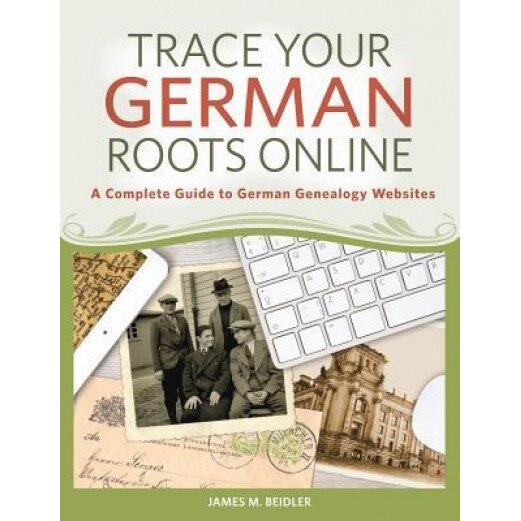 Trace Your German Roots Online: A Complete Guide to German Genealogy Websites, James M. Beidler (Author)