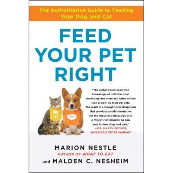 Feed Your Pet Right: The Authoritative Guide to Feeding Your Dog and Cat, Marion Nestle, Malden C. Nesheim