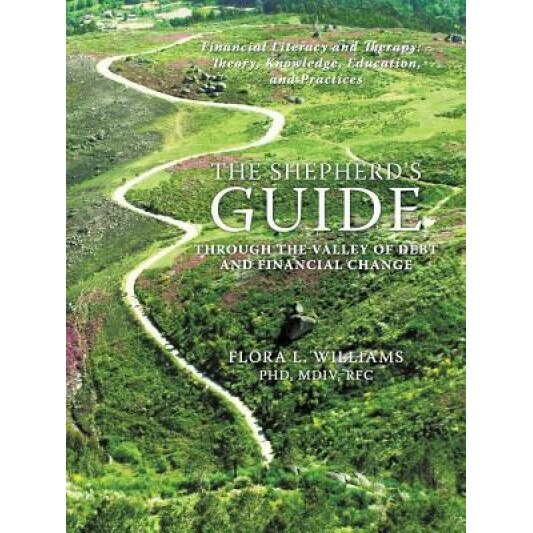 The Shepherd's Guide Through the Valley of Debt and Financial Change: A Comprehensive Manual for Financial Management, Counseling and Spiritual Guidan, Phd MDIV Rfc Flora L. Williams (Author)