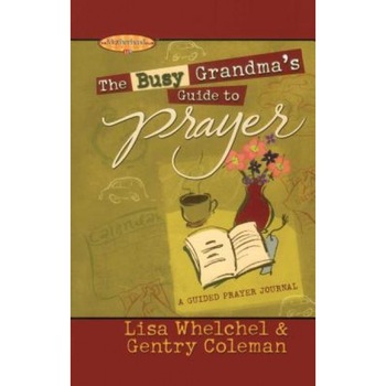 The Busy Grandma's Guide to Prayer: A Guided Journal, Lisa Whelchel (Author) The Busy Grandma's Guide to Prayer: A Guided Journal, Lisa Whelchel (Author)