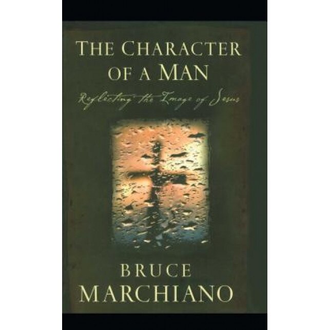 The Character of a Man: Reflecting the Image of Jesus, Bruce Marchiano (Author)