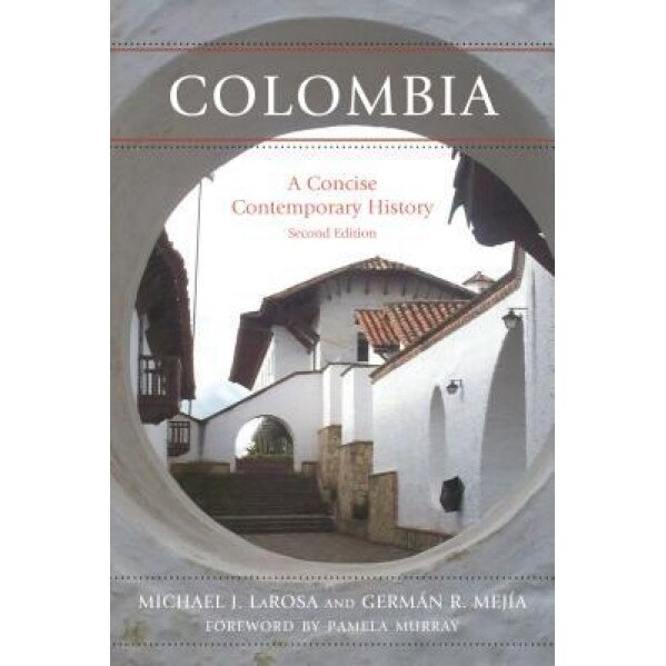 Colombia: A Concise Contemporary History, Michael J. LaRosa (Author)