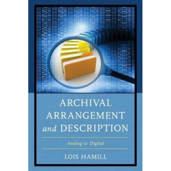 Archival Arrangement and Description: Analog to Digital, Lois Hamill (Author)