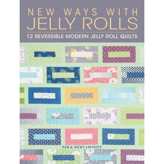 New Ways with Jelly Rolls: 12 Reversible Modern Jelly Roll Quilts, Pam Lintott (Author)