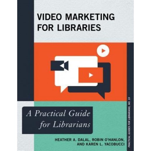 Video Marketing for Libraries: A Practical Guide for Librarians, Heather A. Dalal (Author)