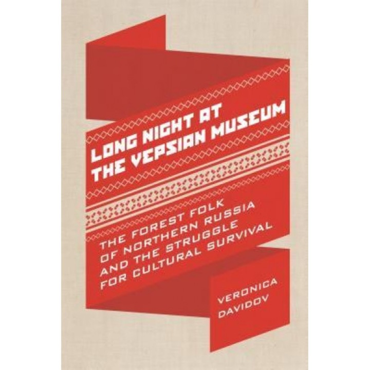 Long Night at the Vepsian Museum: The Forest Folk of Northern Russia and the Struggle for Cultural Survival, Veronica Davidov (Author)