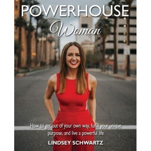 Powerhouse Woman: How to Get Out of Your Own Way, Fulfill Your Unique Purpose, and Live a Powerful Life, Lindsey Schwartz (Author)