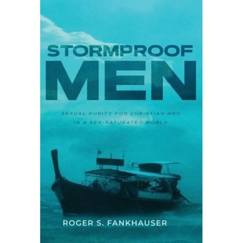 Stormproof Men: Sexual Purity for Christian Men in a Sex-Saturated World, Roger Fankhauser (Author) Stormproof Men: Sexual Purity for Christian Men in a Sex-Saturated World, Roger Fankhauser (Author)