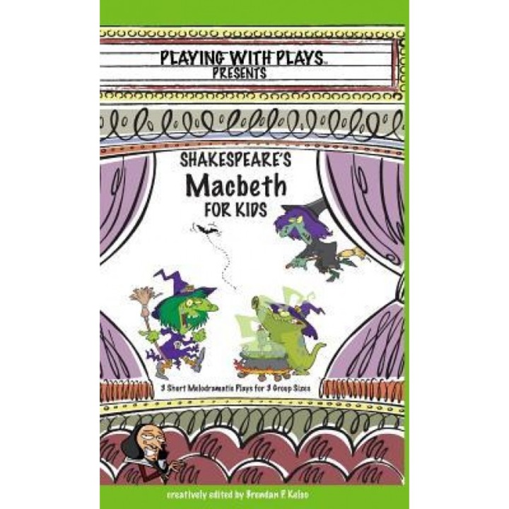 Shakespeare's Macbeth for Kids: 3 Short Melodramatic Plays for 3 Group Sizes, Brendan P. Kelso (Author)